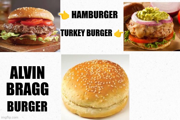 WHERE'S THE BEEF?? | 👈 HAMBURGER; TURKEY BURGER 👉; ALVIN BRAGG; BURGER | image tagged in funny memes,donald trump,funny,gifs,political meme,politics | made w/ Imgflip meme maker