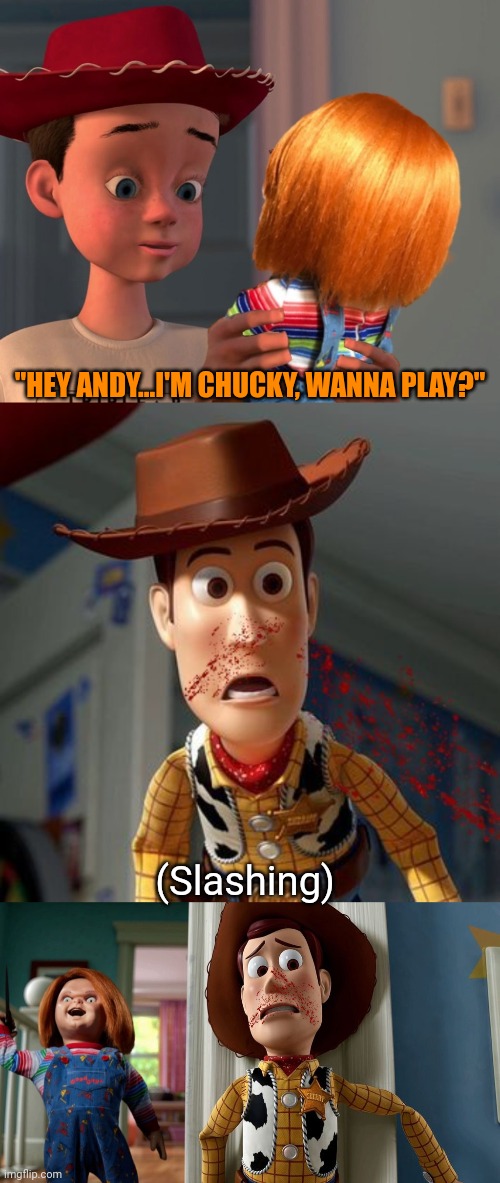 Andy couldn't hide forever | "HEY ANDY...I'M CHUCKY, WANNA PLAY?"; (Slashing) | image tagged in chucky,woody,childs play,toy story,murder | made w/ Imgflip meme maker