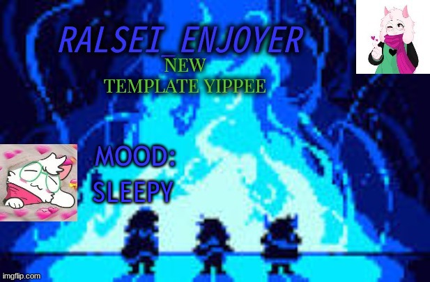 Evan's *NEW* Ralsei Template | NEW TEMPLATE YIPPEE; SLEEPY | image tagged in evan's new ralsei template | made w/ Imgflip meme maker