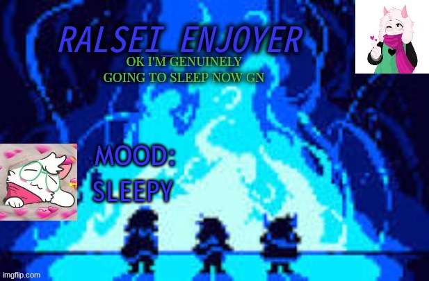 Evan's *NEW* Ralsei Template | OK I'M GENUINELY GOING TO SLEEP NOW GN; SLEEPY | image tagged in evan's new ralsei template | made w/ Imgflip meme maker