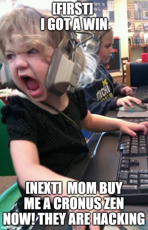 Angry Gamer Girl | [FIRST]  I GOT A WIN; [NEXT]  MOM BUY ME A CRONUS ZEN NOW! THEY ARE HACKING | image tagged in angry gamer girl | made w/ Imgflip meme maker