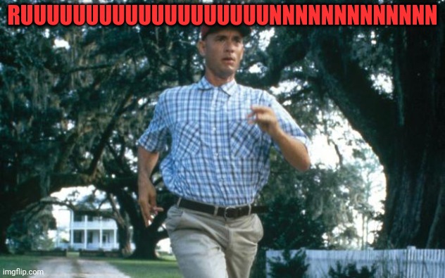 run forrest run | RUUUUUUUUUUUUUUUUUUUNNNNNNNNNNNNN | image tagged in run forrest run | made w/ Imgflip meme maker