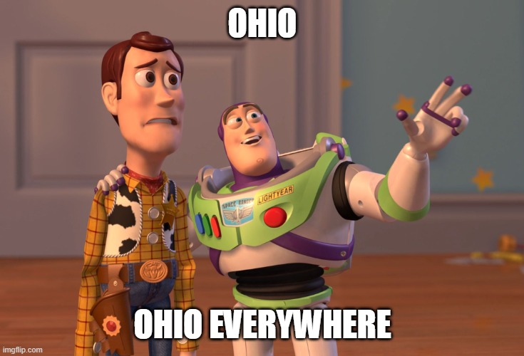 Ohio | OHIO; OHIO EVERYWHERE | image tagged in memes,x x everywhere | made w/ Imgflip meme maker