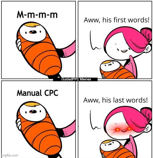 Still fancy Manual CPC? ? | M-m-m-m; GuidedPPC Memes; Manual CPC | image tagged in aww his last words,google,google ads,funny,marketing,pp | made w/ Imgflip meme maker