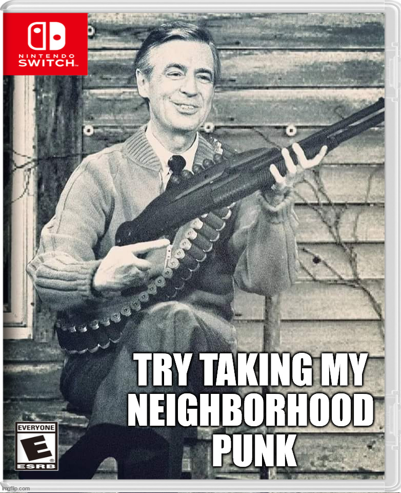 TRY TAKING MY 
NEIGHBORHOOD 
PUNK | made w/ Imgflip meme maker