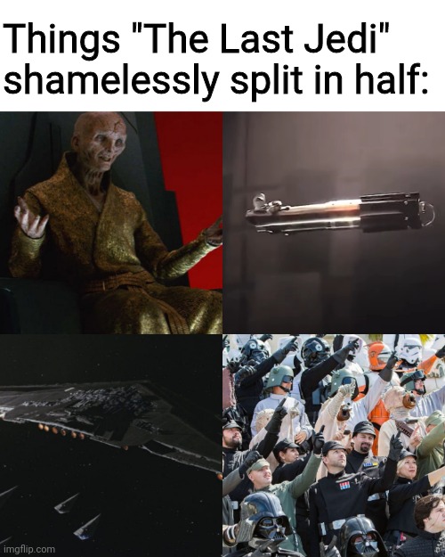 Things "The Last Jedi" shamelessly split in half: | image tagged in star wars,the last jedi,disney | made w/ Imgflip meme maker