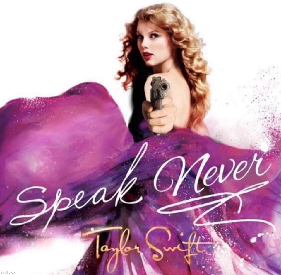 Taylor Swift Speak Never | image tagged in taylor swift speak never | made w/ Imgflip meme maker