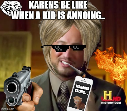 Karens be like | KARENS BE LIKE WHEN A KID IS ANNOING.. MANAGER
CALING...... | image tagged in lol | made w/ Imgflip meme maker