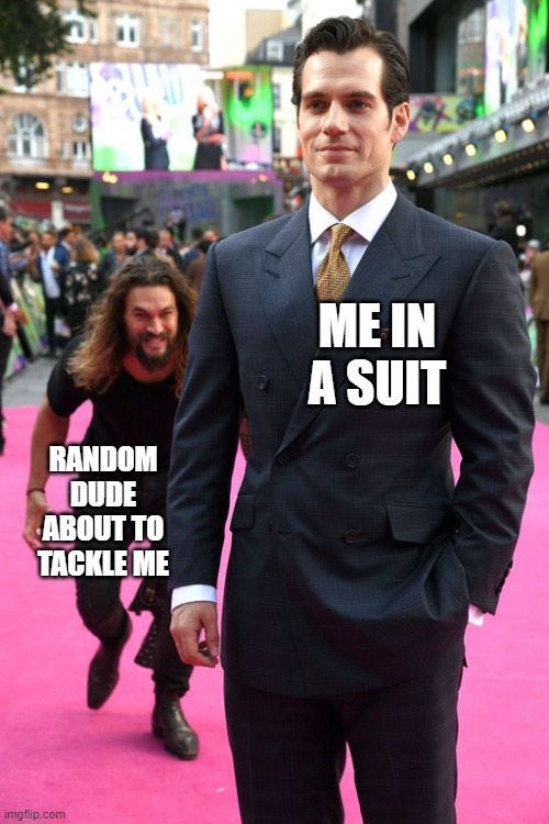 jojo | ME IN A SUIT; RANDOM DUDE ABOUT TO TACKLE ME | image tagged in jason momoa henry cavill meme | made w/ Imgflip meme maker