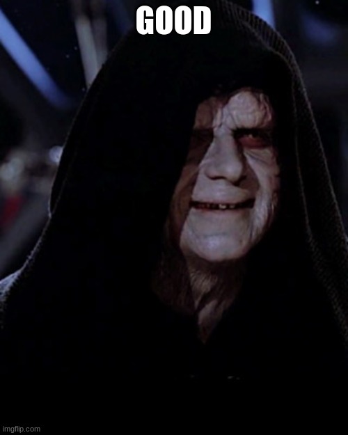 Emporer Palpatine | GOOD | image tagged in emporer palpatine | made w/ Imgflip meme maker