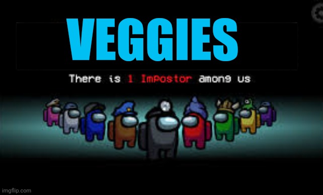 There is 1 imposter among us | VEGGIES | image tagged in there is 1 imposter among us | made w/ Imgflip meme maker