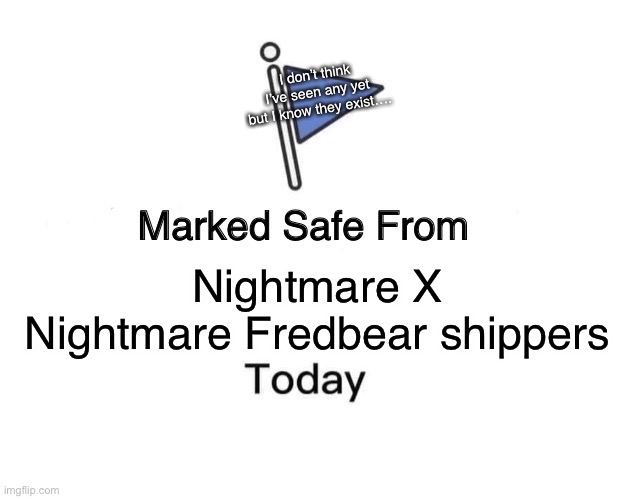 Marked Safe From | I don’t think I’ve seen any yet but I know they exist…. Nightmare X Nightmare Fredbear shippers | image tagged in memes,marked safe from,nightmare,ship | made w/ Imgflip meme maker