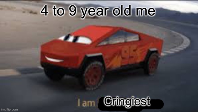I am smort | 4 to 9 year old me; Cringiest | image tagged in i am smort | made w/ Imgflip meme maker