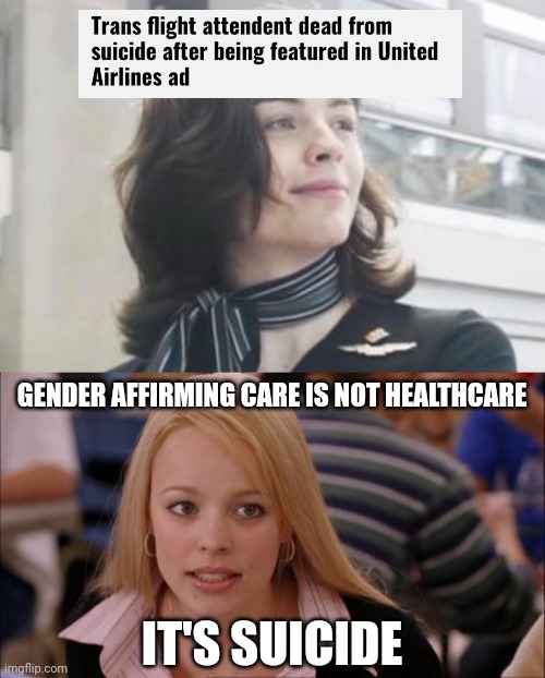 Yet they call gender affirming care life saving. | GENDER AFFIRMING CARE IS NOT HEALTHCARE; IT'S SUICIDE | image tagged in memes | made w/ Imgflip meme maker