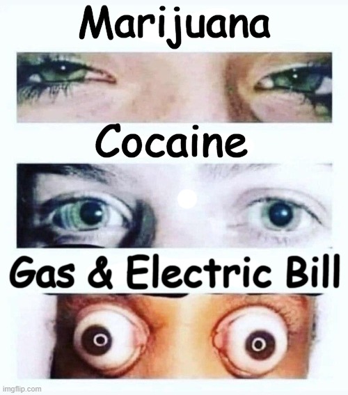 Biden's idea of 'affordable' is SHOCKING! | Marijuana; Cocaine; Gas & Electric Bill | image tagged in politics,joe biden,political humor,spending,the eyes have it,americans | made w/ Imgflip meme maker