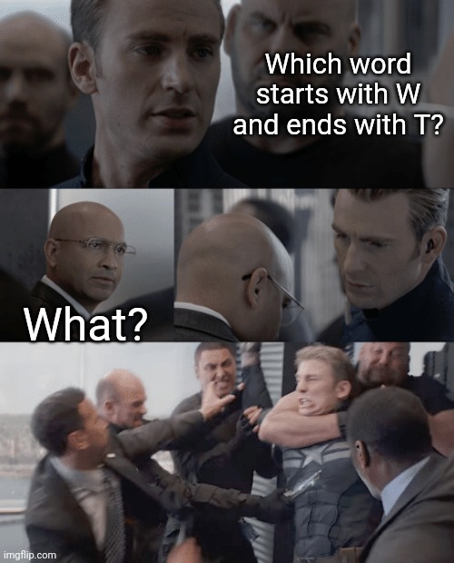 WhaT | Which word starts with W and ends with T? What? | image tagged in captain america elevator,what | made w/ Imgflip meme maker