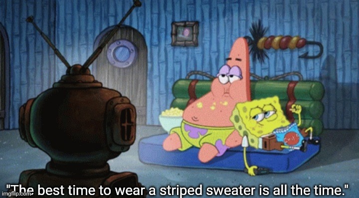 "The best time to wear a striped sweater is all the time." | made w/ Imgflip meme maker