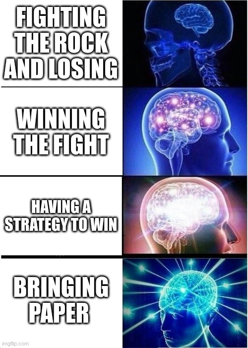 The rock is scared now | FIGHTING THE ROCK AND LOSING; WINNING THE FIGHT; HAVING A STRATEGY TO WIN; BRINGING PAPER | image tagged in memes,expanding brain,funny memes,lmao,smart | made w/ Imgflip meme maker