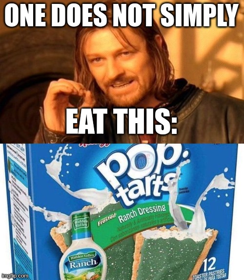 ONE DOES NOT SIMPLY; EAT THIS: | image tagged in memes,one does not simply,ranch poptarts | made w/ Imgflip meme maker