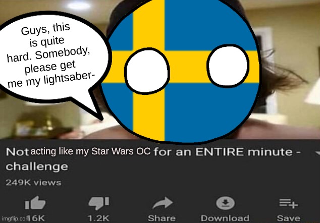 Relatable fr. | Guys, this
is quite hard. Somebody,
please get me my lightsaber-; acting like my Star Wars OC | image tagged in relatable,darthswede | made w/ Imgflip meme maker