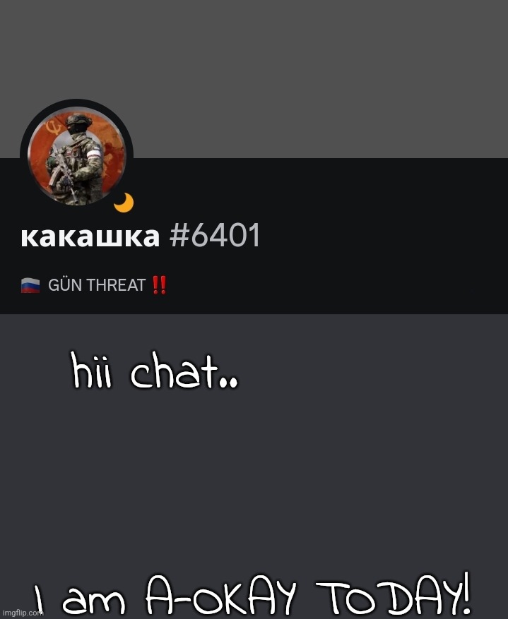 hii chat.. I am A-OKAY TODAY! | made w/ Imgflip meme maker