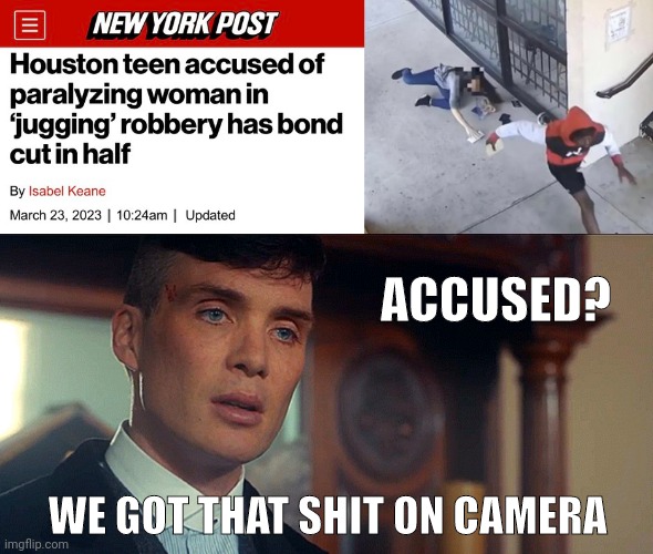 The headline would read so much differently if the teen was White. | ACCUSED? WE GOT THAT SHIT ON CAMERA | image tagged in memes | made w/ Imgflip meme maker