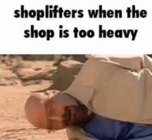 As a shoplifter myself, I can confirm that all shops are very heavy | made w/ Imgflip meme maker