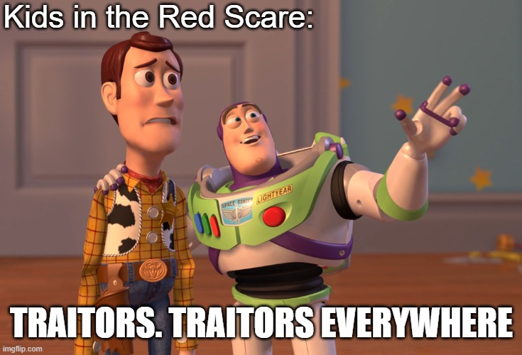 X, X Everywhere | Kids in the Red Scare:; TRAITORS. TRAITORS EVERYWHERE | image tagged in memes,x x everywhere | made w/ Imgflip meme maker