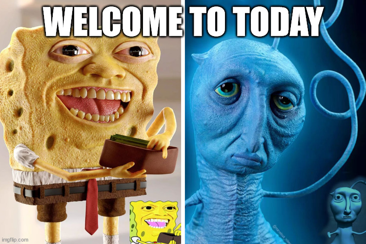 Welcome to today | WELCOME TO TODAY | image tagged in today,scary,depressing,disturbing | made w/ Imgflip meme maker