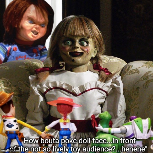 "How bouta poke doll face...in front of the not so lively toy audience?...hehehe" | made w/ Imgflip meme maker