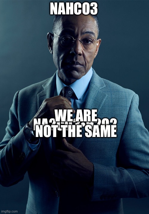 Gus Fring we are not the same | NAHCO3; WE ARE NOT THE SAME; NA2CO3•H2O2 | image tagged in gus fring we are not the same | made w/ Imgflip meme maker