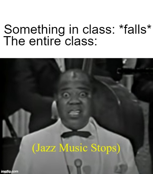 is this just my class? | The entire class:; Something in class: *falls* | image tagged in memes,school | made w/ Imgflip meme maker