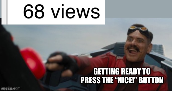 N I C E | GETTING READY TO PRESS THE “NICE!” BUTTON | image tagged in robotnik pressing red button,funny,69 | made w/ Imgflip meme maker
