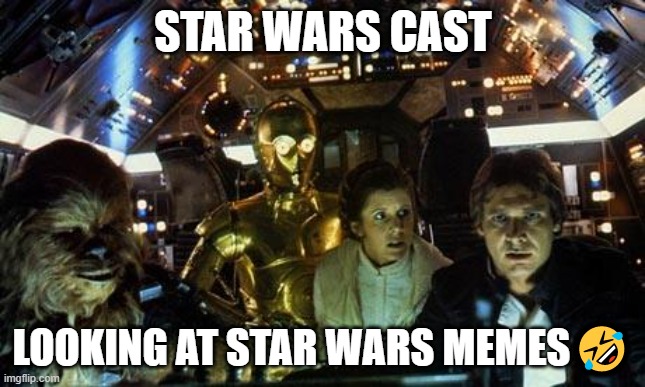 Han Solo Star Wars crew | STAR WARS CAST; LOOKING AT STAR WARS MEMES🤣 | image tagged in han solo star wars crew | made w/ Imgflip meme maker