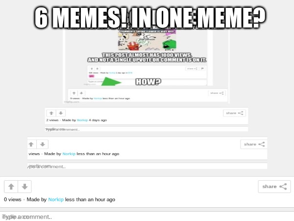 this is not upvote begging as it may look in the first photo, the actual first photo (the smallest one) was made about 4 days ag | 6 MEMES! IN ONE MEME? | image tagged in a meme in a meme | made w/ Imgflip meme maker