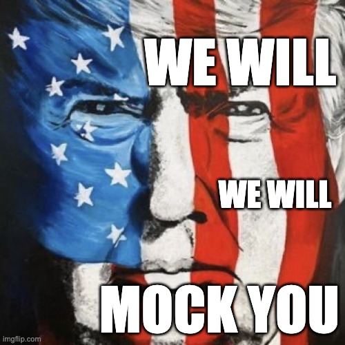 We Will Mock You | WE WILL; WE WILL; MOCK YOU | image tagged in indictment,donald trump,going down | made w/ Imgflip meme maker