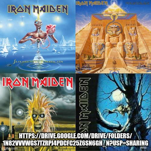 Iron Maiden- Iron Maidenn, Fear Of The Dark, Seventh Son Of A Seventh Son, And Powerslave Full Albums | HTTPS://DRIVE.GOOGLE.COM/DRIVE/FOLDERS/
1N82VVVWGS7TZRPJ4PDCFC25Z6SN6GH_N?USP=SHARING | image tagged in iron maiden | made w/ Imgflip meme maker