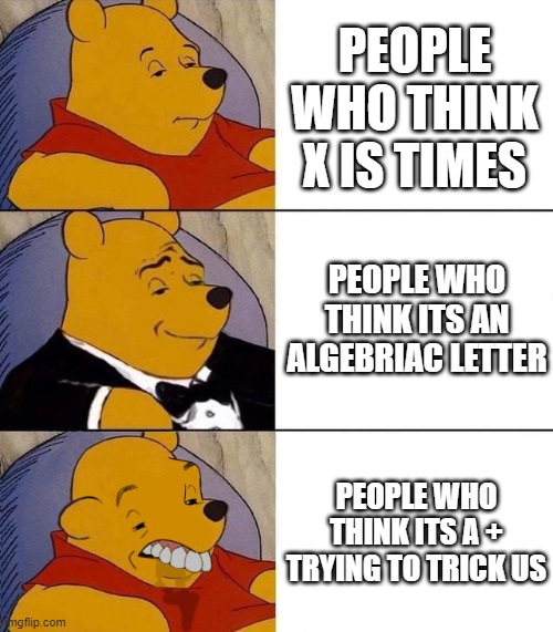 Best,Better, Blurst | PEOPLE WHO THINK X IS TIMES; PEOPLE WHO THINK ITS AN ALGEBRIAC LETTER; PEOPLE WHO THINK ITS A + TRYING TO TRICK US | image tagged in best better blurst | made w/ Imgflip meme maker