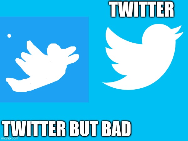 if twitter was bad | TWITTER; TWITTER BUT BAD | image tagged in twitter,twitter but bad | made w/ Imgflip meme maker
