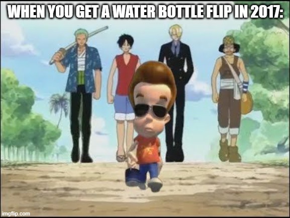 Why are good templates so hard to find nowadays? X_X | WHEN YOU GET A WATER BOTTLE FLIP IN 2017: | image tagged in jimmy neutron,cool kids,2017 | made w/ Imgflip meme maker