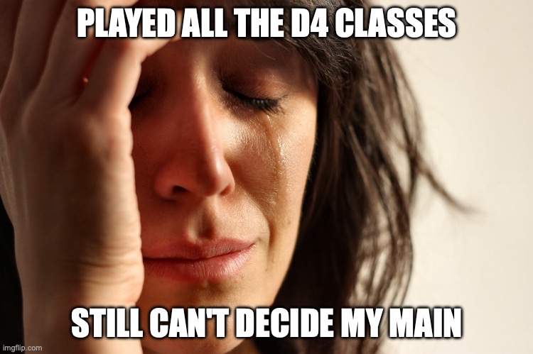 Sad woman | PLAYED ALL THE D4 CLASSES; STILL CAN'T DECIDE MY MAIN | image tagged in sad woman | made w/ Imgflip meme maker