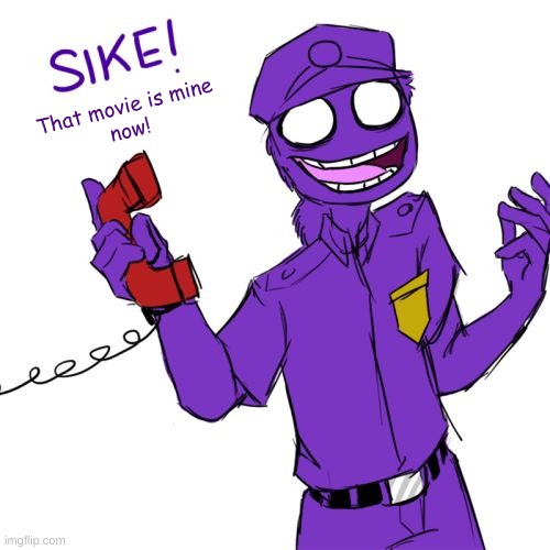 purple guy | That movie is mine
now! | image tagged in purple guy | made w/ Imgflip meme maker