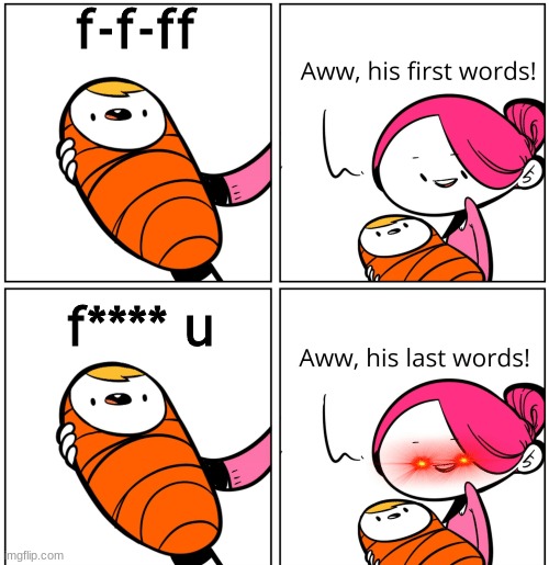 Aww, His Last Words | f-f-ff; f**** u | image tagged in aww his last words | made w/ Imgflip meme maker