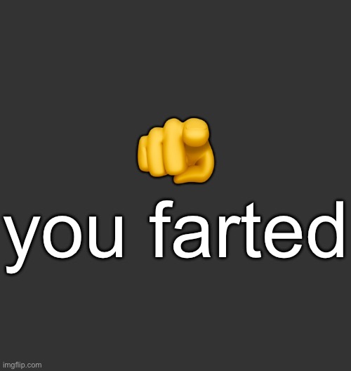 @stream mood | 🫵 you farted | image tagged in blank dark mode square | made w/ Imgflip meme maker