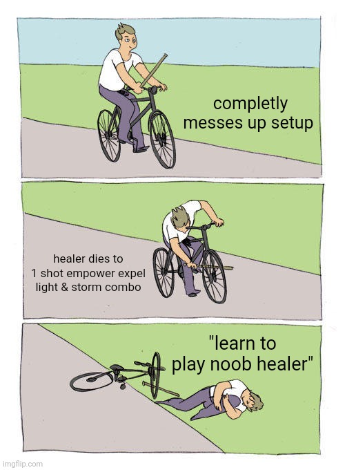 Bike Fall Meme | completly messes up setup; healer dies to 1 shot empower expel light & storm combo; "learn to play noob healer" | image tagged in memes,bike fall | made w/ Imgflip meme maker