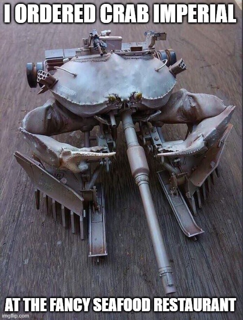 Crab Imperial | I ORDERED CRAB IMPERIAL; AT THE FANCY SEAFOOD RESTAURANT | image tagged in crab imperial | made w/ Imgflip meme maker