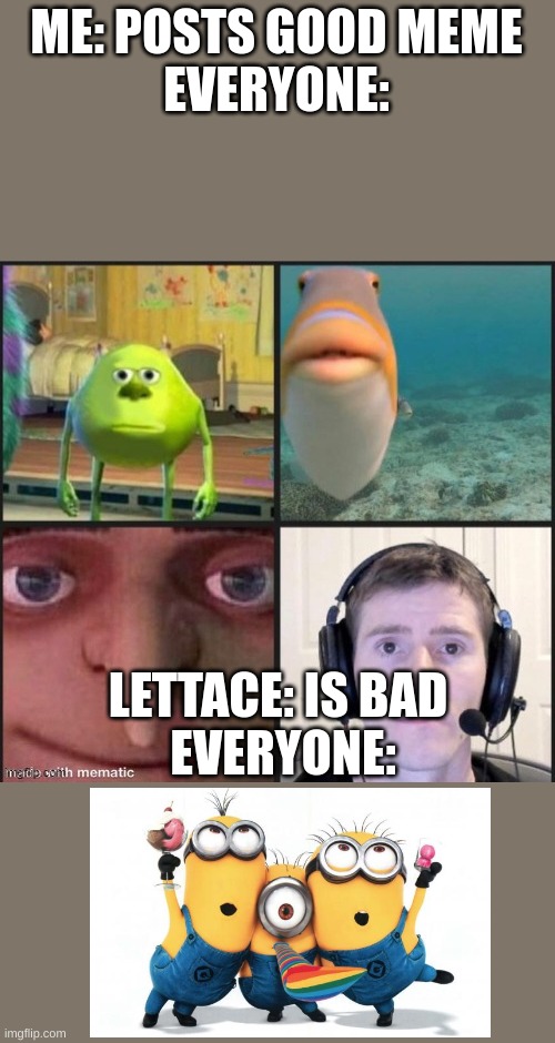 darn you lettece | ME: POSTS GOOD MEME
EVERYONE:; LETTACE: IS BAD 
EVERYONE: | image tagged in silence | made w/ Imgflip meme maker