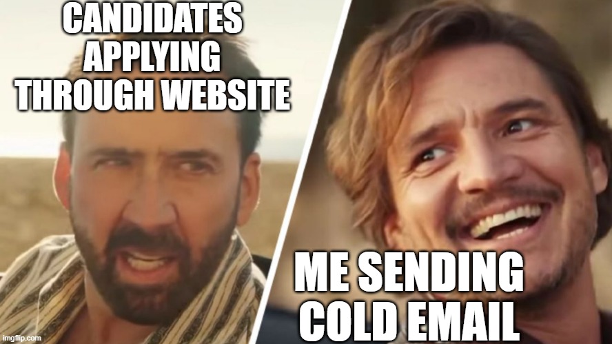 Nick Cage and Pedro pascal | CANDIDATES APPLYING THROUGH WEBSITE; ME SENDING COLD EMAIL | image tagged in nick cage and pedro pascal | made w/ Imgflip meme maker