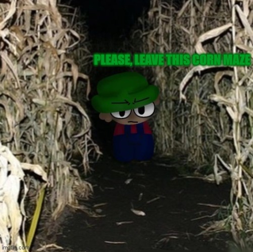 PLEASE, LEAVE THIS CORN MAZE | made w/ Imgflip meme maker