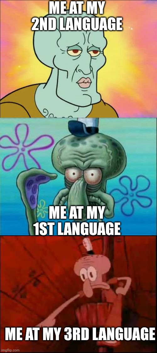 ME AT MY 2ND LANGUAGE; ME AT MY 1ST LANGUAGE; ME AT MY 3RD LANGUAGE | image tagged in memes,squidward,squidward pointing | made w/ Imgflip meme maker